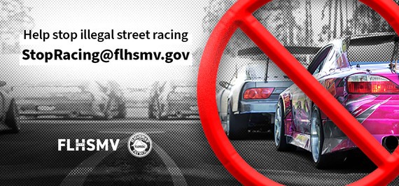 Help stop illegal street racing, email StopRacing@flhsmv.gov